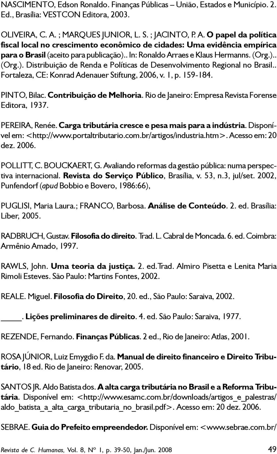 . In: Ronaldo Arraes e Klaus Hermanns. (Org.).. (Org.). Distribuição de Renda e Políticas de Desenvolvimento Regional no Brasil.. Fortaleza, CE: Konrad Adenauer Stiftung, 2006, v. 1, p. 159-184.