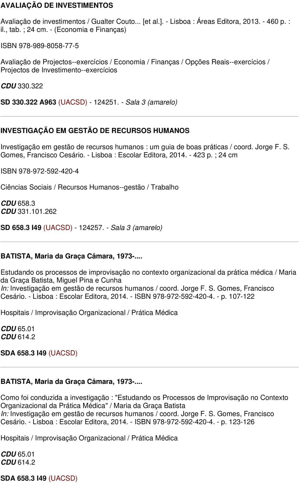 322 A963 (UACSD) - 124251. - Sala 3 (amarelo) INVESTIGAÇÃO EM GESTÃO DE RECURSOS HUMANOS Investigação em gestão de recursos humanos : um guia de boas práticas / coord. Jorge F. S. Gomes, Francisco Cesário.