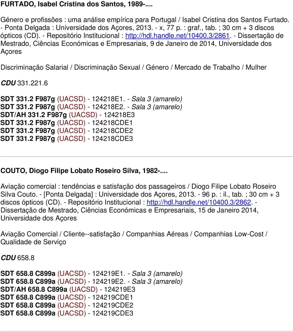 - Dissertação de Mestrado, Ciências Económicas e Empresariais, 9 de Janeiro de 2014, Universidade dos Discriminação Salarial / Discriminação Sexual / Género / Mercado de Trabalho / Mulher CDU 331.221.