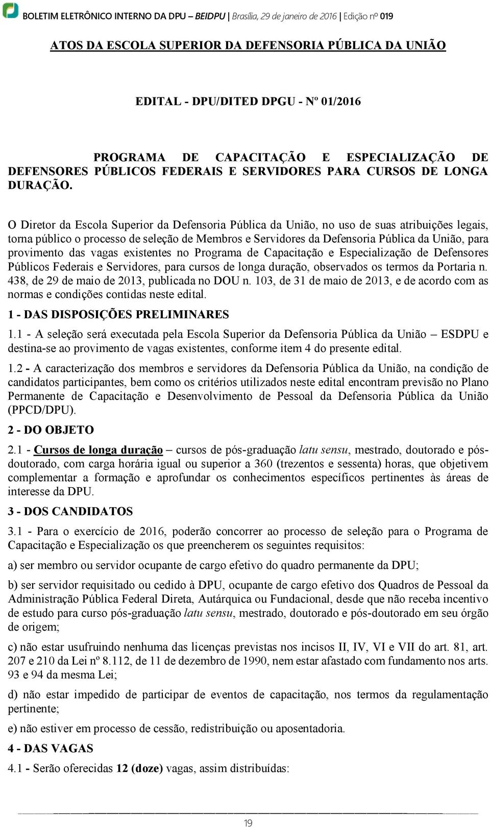 O Diretor da Escola Superior da Defensoria Pública da União, no uso de suas atribuições legais, torna público o processo de seleção de Membros e Servidores da Defensoria Pública da União, para