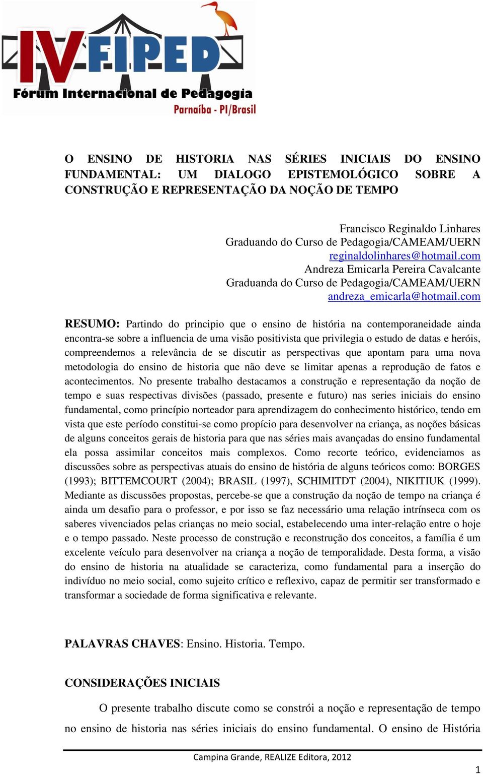 com RESUMO: Partindo do principio que o ensino de história na contemporaneidade ainda encontra-se sobre a influencia de uma visão positivista que privilegia o estudo de datas e heróis, compreendemos