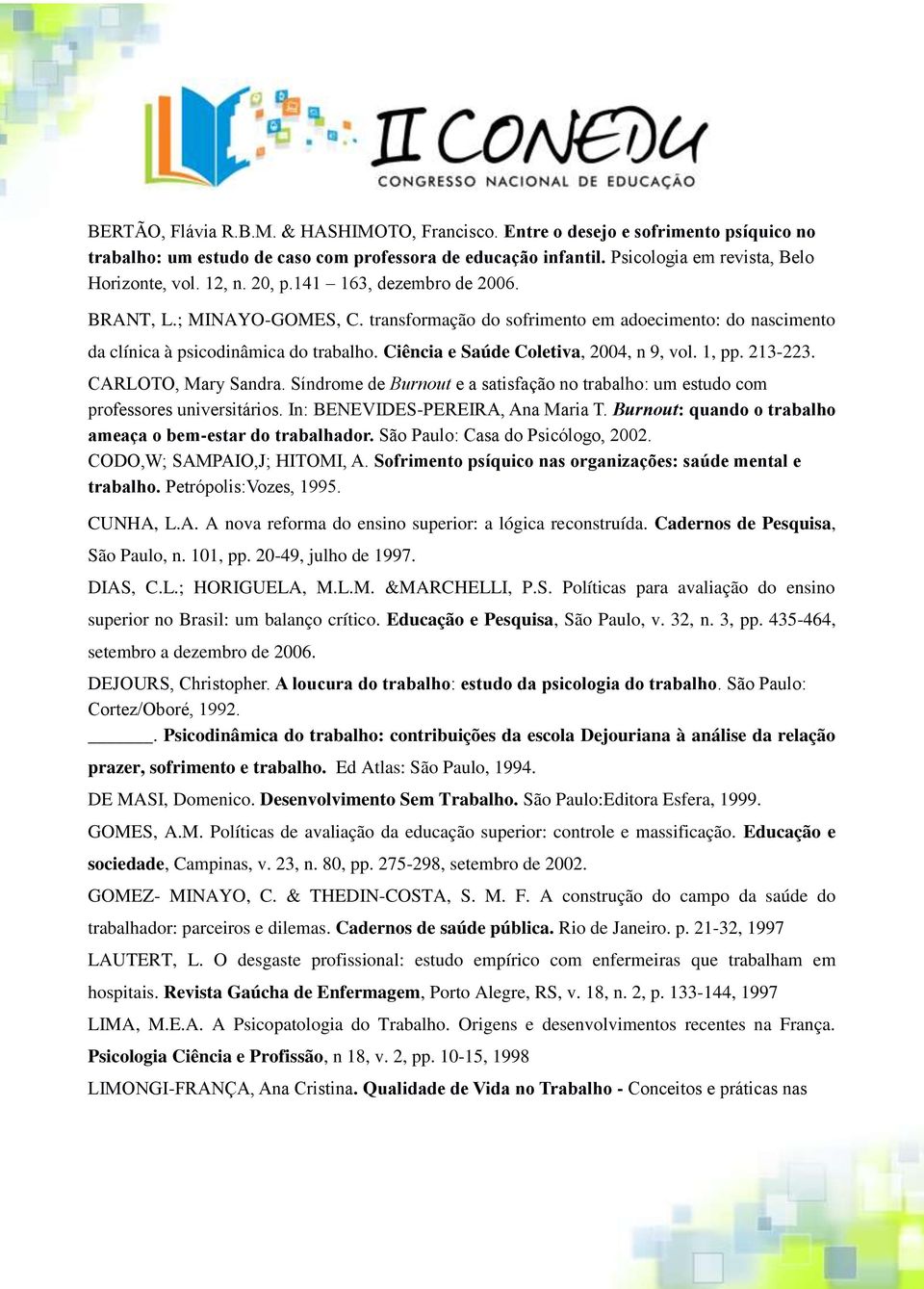 Ciência e Saúde Coletiva, 2004, n 9, vol. 1, pp. 213-223. CARLOTO, Mary Sandra. Síndrome de Burnout e a satisfação no trabalho: um estudo com professores universitários.