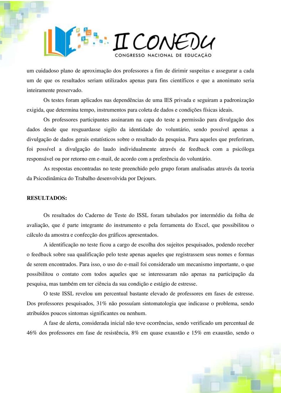 Os testes foram aplicados nas dependências de uma IES privada e seguiram a padronização exigida, que determina tempo, instrumentos para coleta de dados e condições físicas ideais.