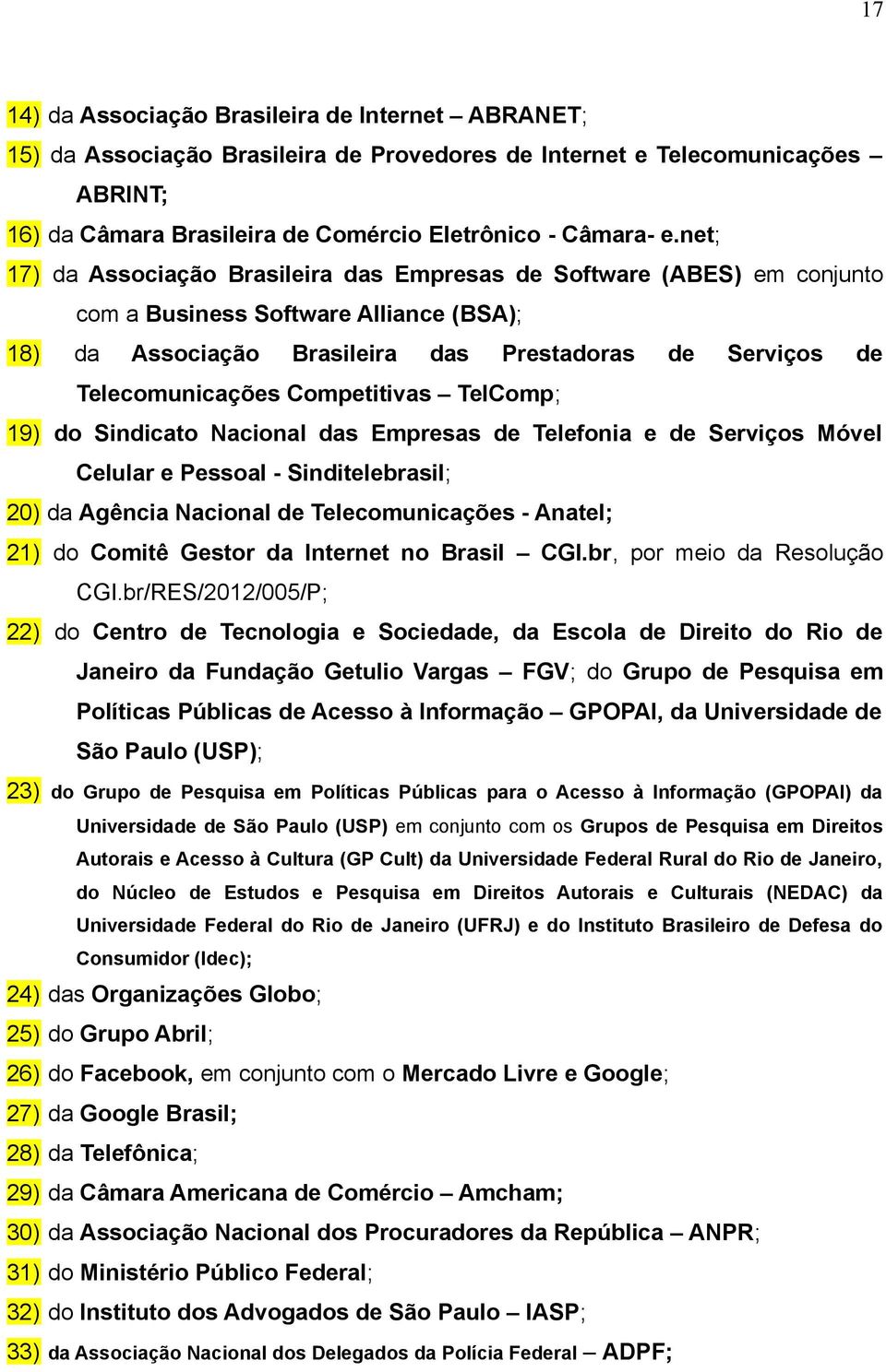 Competitivas TelComp; 19) do Sindicato Nacional das Empresas de Telefonia e de Serviços Móvel Celular e Pessoal - Sinditelebrasil; 20) da Agência Nacional de Telecomunicações - Anatel; 21) do Comitê