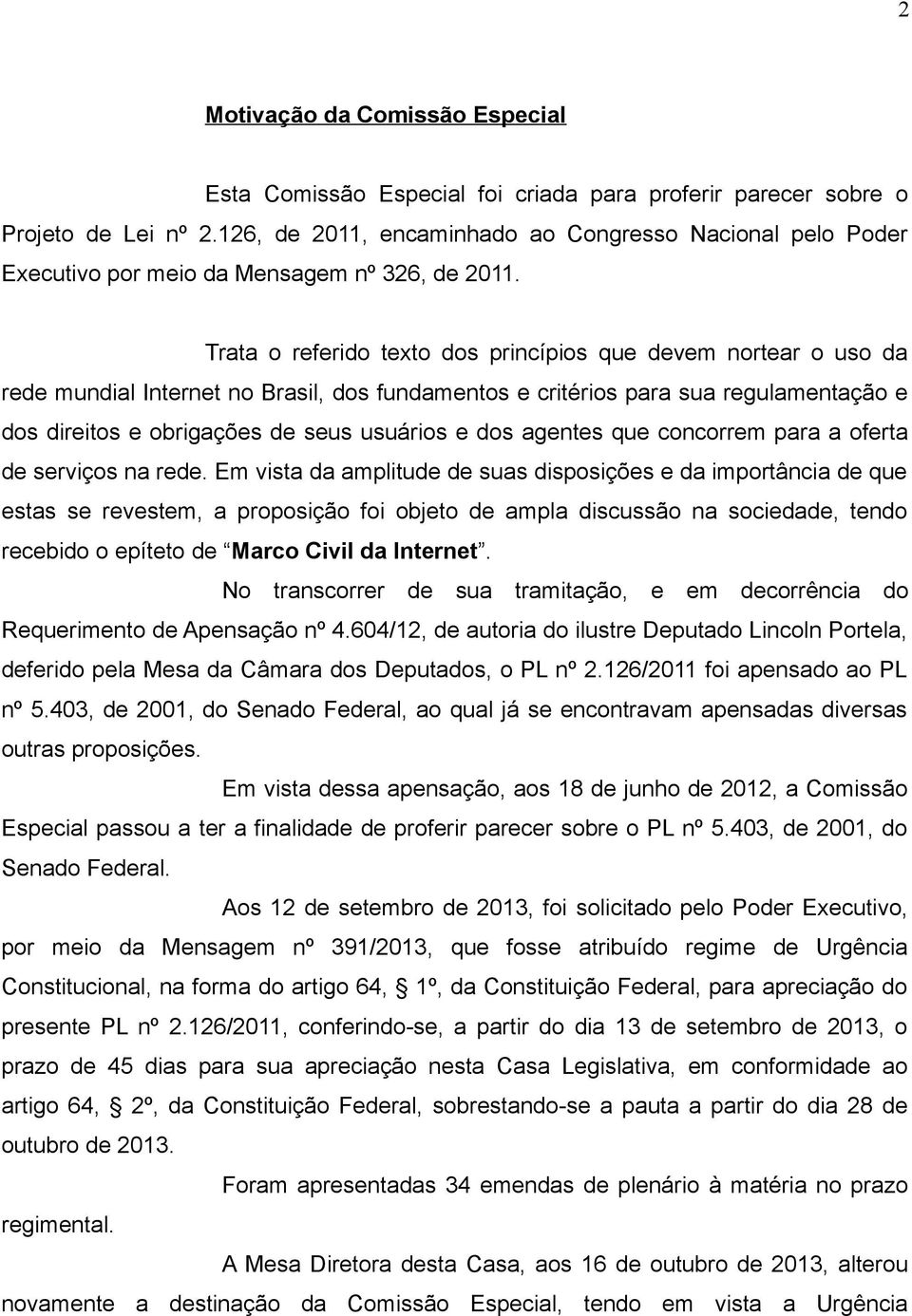 Trata o referido texto dos princípios que devem nortear o uso da rede mundial Internet no Brasil, dos fundamentos e critérios para sua regulamentação e dos direitos e obrigações de seus usuários e