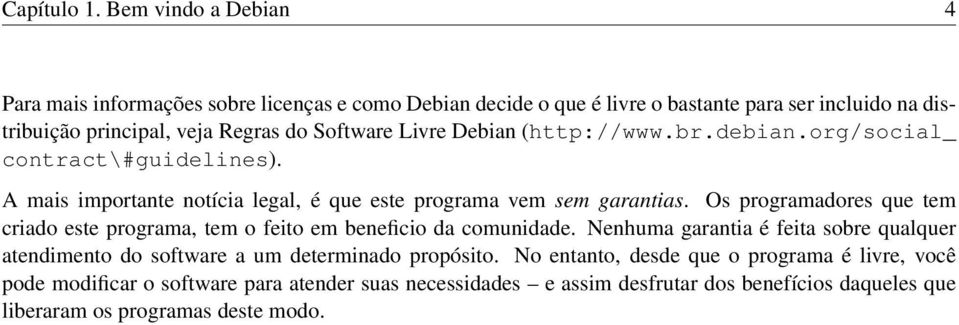 Livre Debian (http://www.br.debian.org/social_ contract\#guidelines). A mais importante notícia legal, é que este programa vem sem garantias.