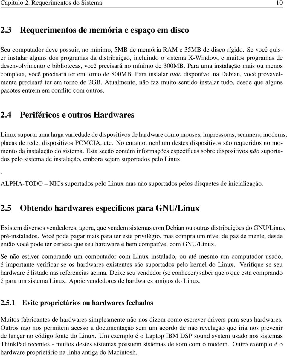 Para uma instalação mais ou menos completa, você precisará ter em torno de 800MB. Para instalar tudo disponível na Debian, você provavelmente precisará ter em torno de 2GB.