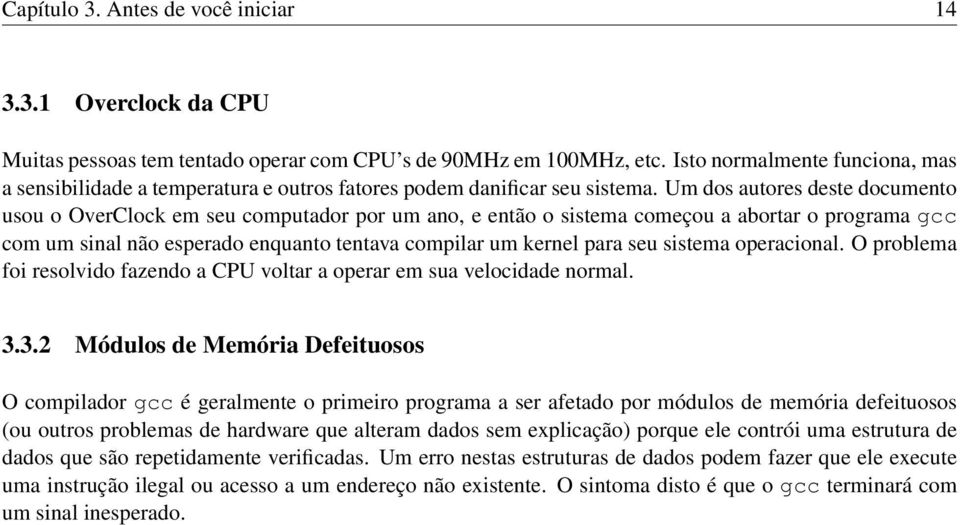 Um dos autores deste documento usou o OverClock em seu computador por um ano, e então o sistema começou a abortar o programa gcc com um sinal não esperado enquanto tentava compilar um kernel para seu