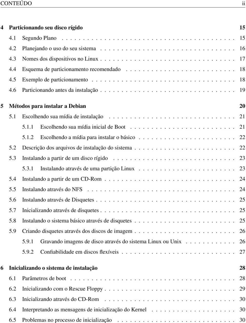 ............................... 19 5 Métodos para instalar a Debian 20 5.1 Escolhendo sua mídia de instalação.............................. 21 5.1.1 Escolhendo sua mídia inicial de Boot......................... 21 5.1.2 Escolhendo a mídia para instalar o básico.