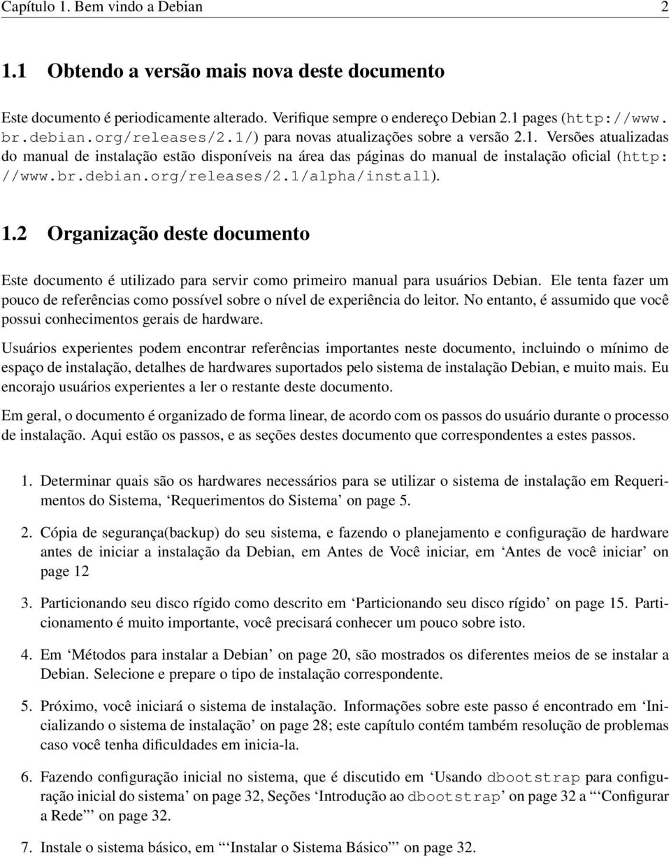 org/releases/2.1/alpha/install). 1.2 Organização deste documento Este documento é utilizado para servir como primeiro manual para usuários Debian.