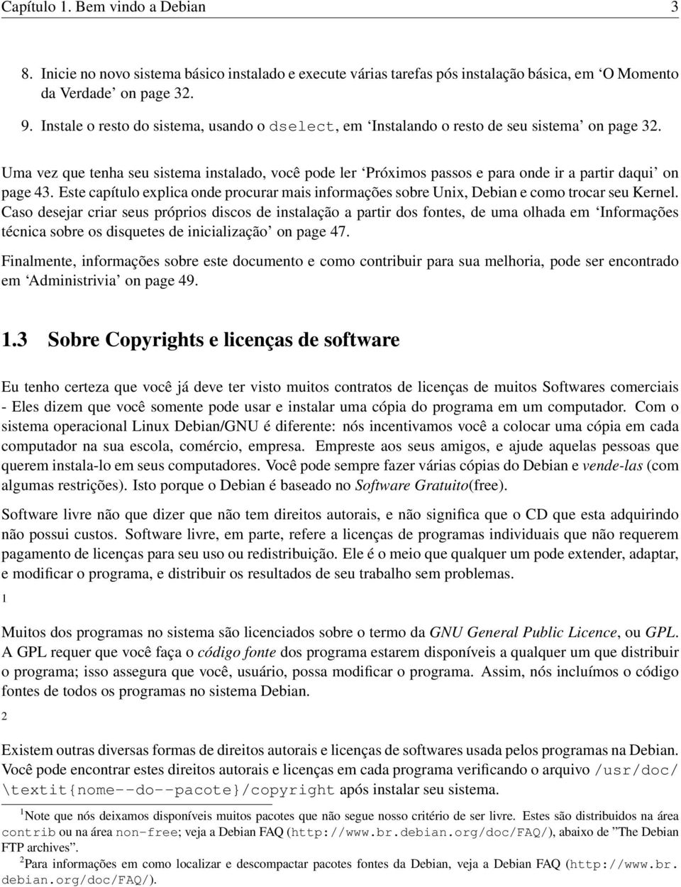 Uma vez que tenha seu sistema instalado, você pode ler Próximos passos e para onde ir a partir daqui on page 43.