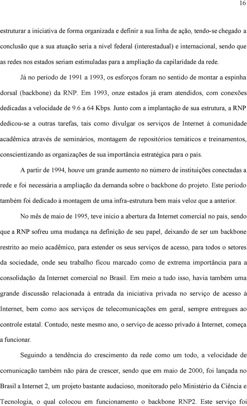 Em 1993, onze estados já eram atendidos, com conexões dedicadas a velocidade de 9.6 a 64 Kbps.