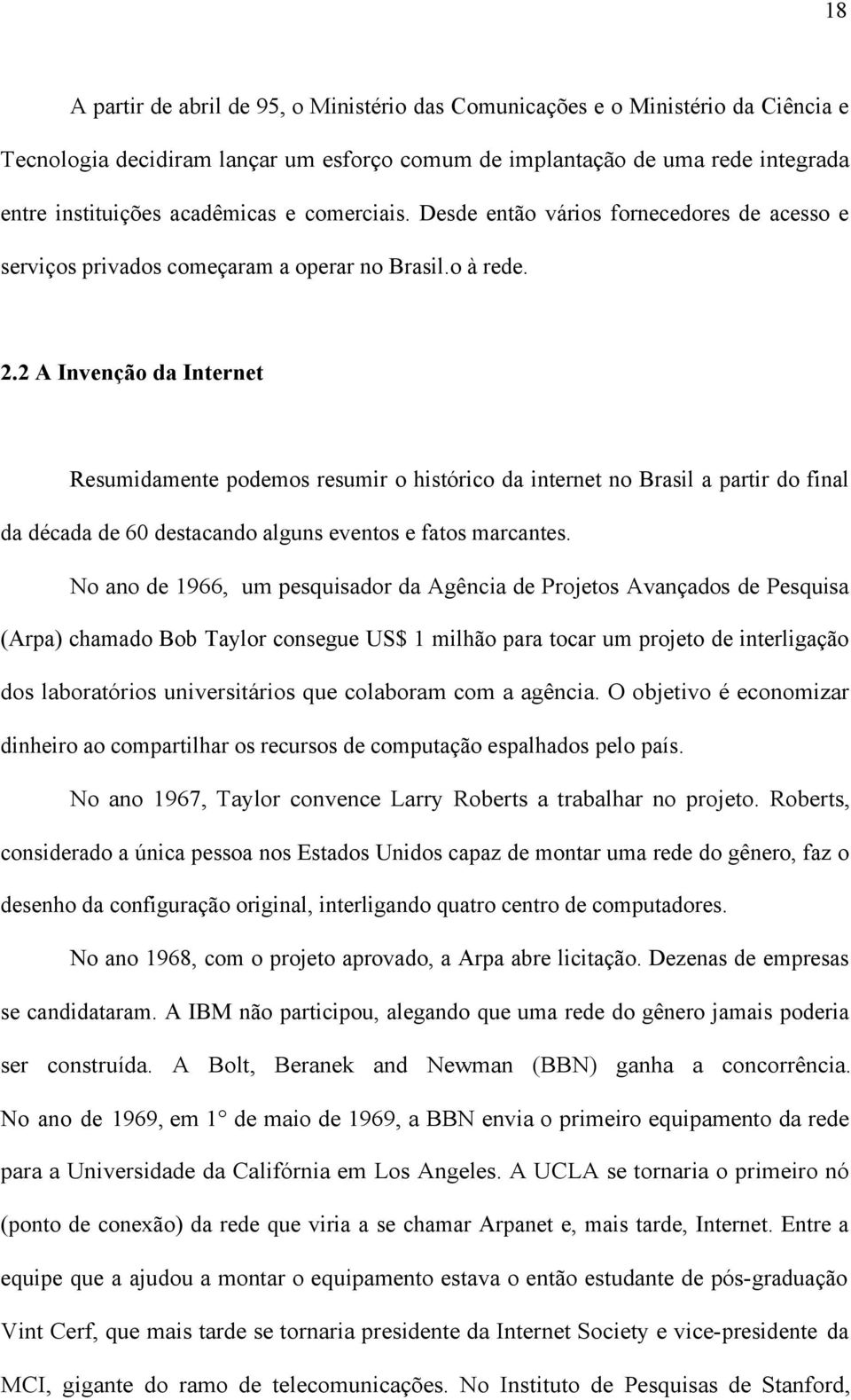 2 A Invenção da Internet Resumidamente podemos resumir o histórico da internet no Brasil a partir do final da década de 60 destacando alguns eventos e fatos marcantes.