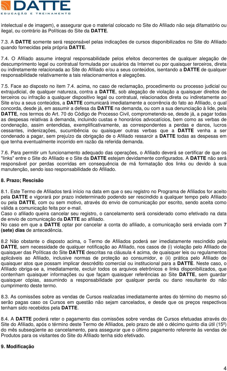 O Afiliad assume integral respnsabilidade pels efeits decrrentes de qualquer alegaçã de descumpriment legal u cntratual frmulada pr usuáris da Internet u pr quaisquer terceirs, direta u indiretamente