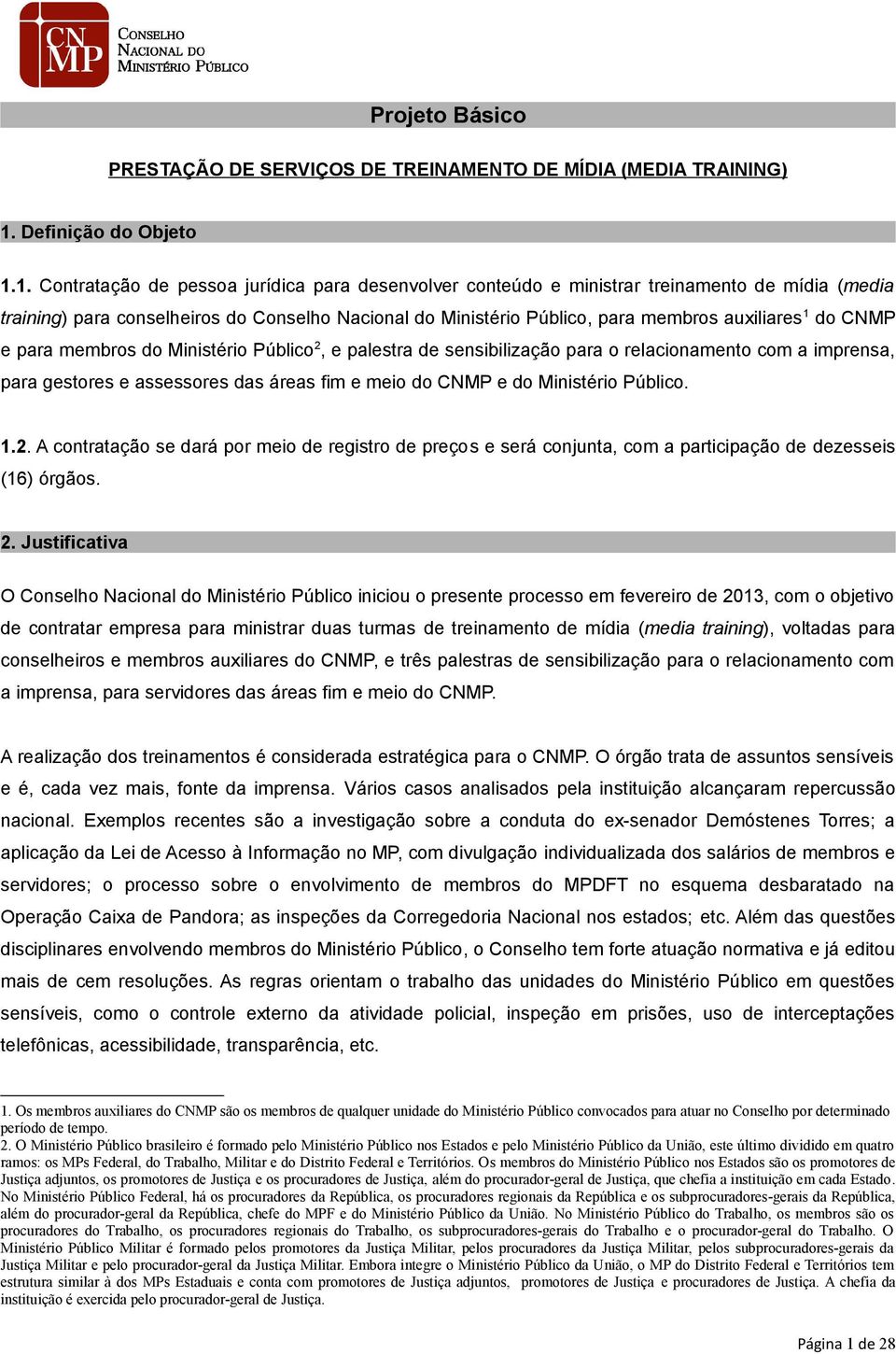 1. Contratação de pessoa jurídica para desenvolver conteúdo e ministrar treinamento de mídia (media training) para conselheiros do Conselho Nacional do Ministério Público, para membros auxiliares 1