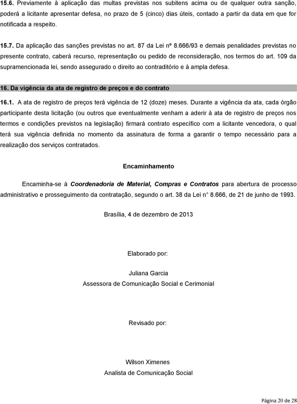 666/93 e demais penalidades previstas no presente contrato, caberá recurso, representação ou pedido de reconsideração, nos termos do art.