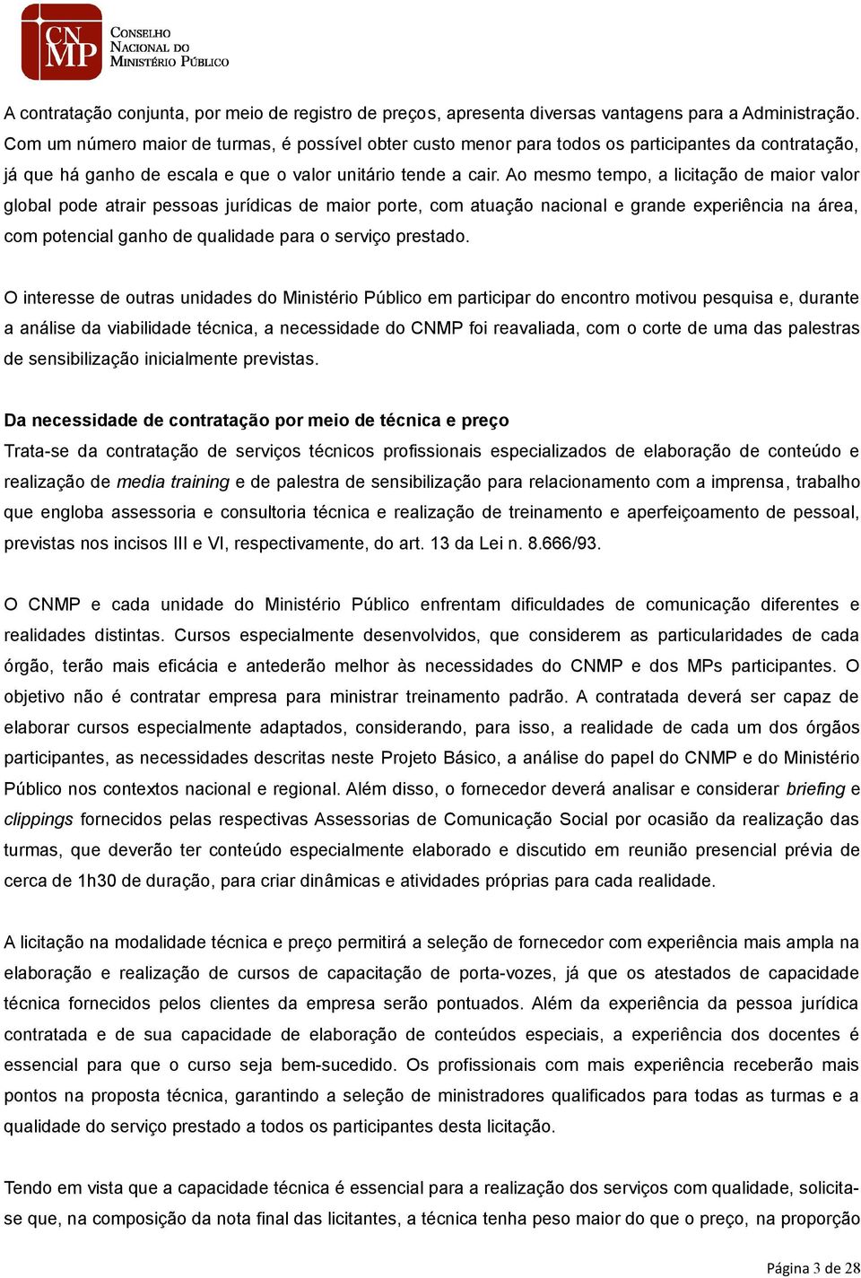 Ao mesmo tempo, a licitação de maior valor global pode atrair pessoas jurídicas de maior porte, com atuação nacional e grande experiência na área, com potencial ganho de qualidade para o serviço