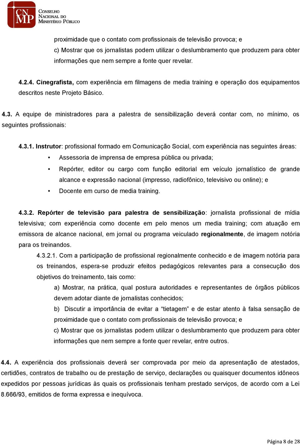 A equipe de ministradores para a palestra de sensibilização deverá contar com, no mínimo, os seguintes profissionais: 4.3.1.