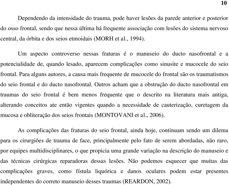 Um aspecto controverso nessas fraturas é o manuseio do ducto nasofrontal e a potencialidade de, quando lesado, aparecem complicações como sinusite e mucocele do seio frontal.