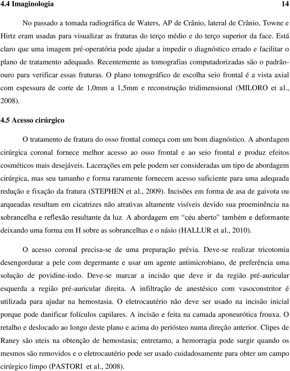 Recentemente as tomografias computadorizadas são o padrãoouro para verificar essas fraturas.