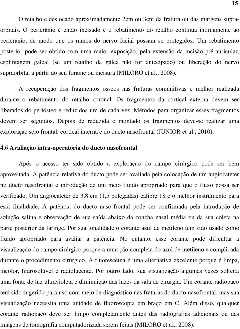 Um rebatimento posterior pode ser obtido com uma maior exposição, pela extensão da incisão pré-auricular, esplintagem galeal (se um retalho da gálea não for antecipado) ou liberação do nervo