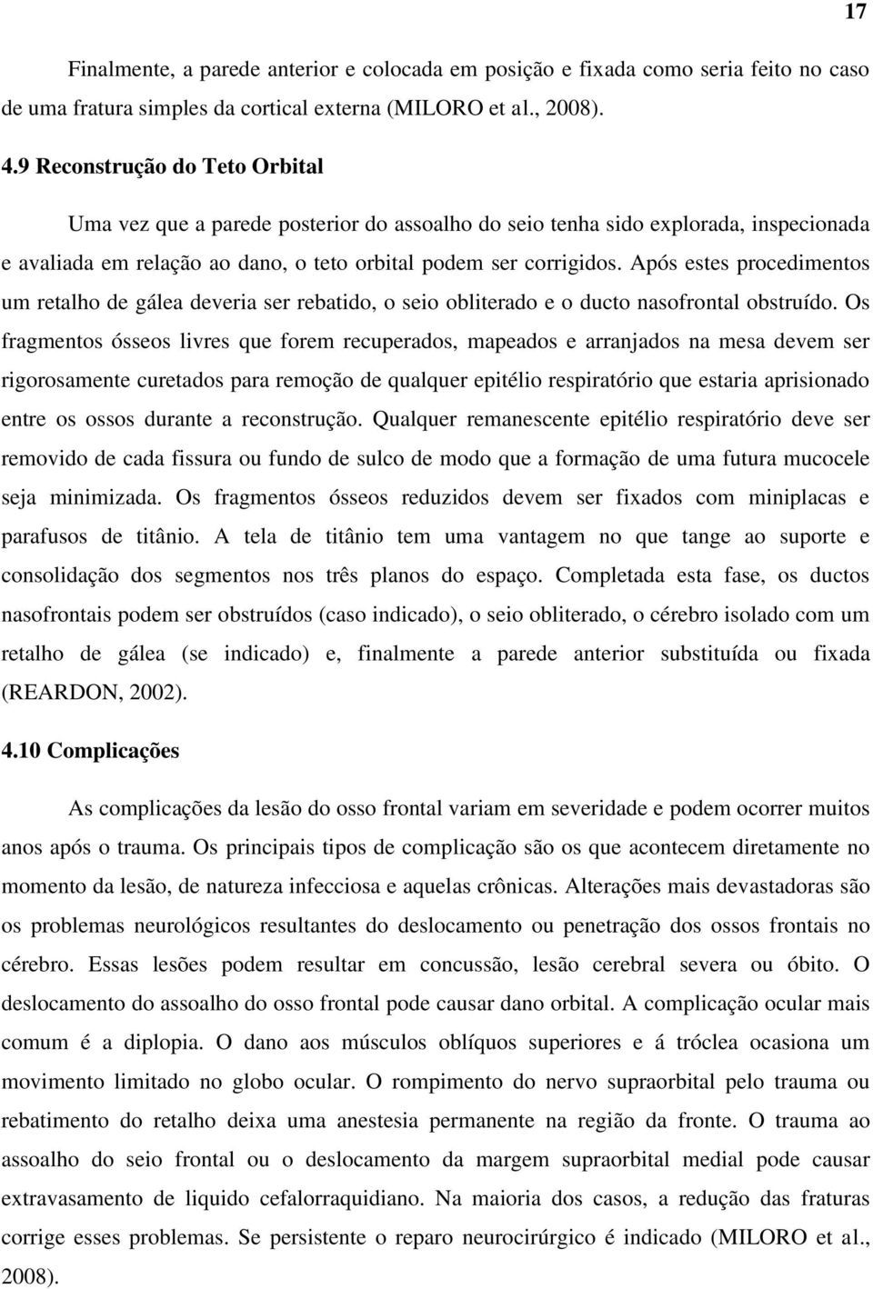 Após estes procedimentos um retalho de gálea deveria ser rebatido, o seio obliterado e o ducto nasofrontal obstruído.