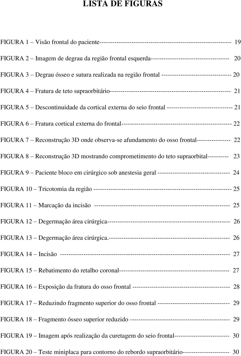 supraorbitário--------------------------------------------------------- 21 FIGURA 5 Descontinuidade da cortical externa do seio frontal ------------------------------- 21 FIGURA 6 Fratura cortical