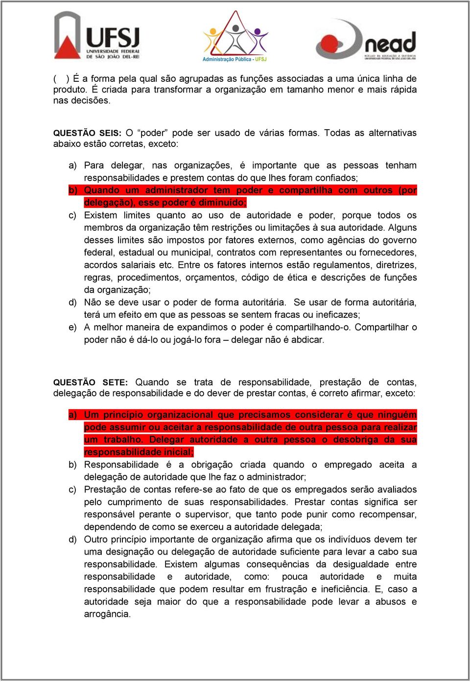 Todas as alternativas abaixo estão corretas, exceto: a) Para delegar, nas organizações, é importante que as pessoas tenham responsabilidades e prestem contas do que lhes foram confiados; b) Quando um