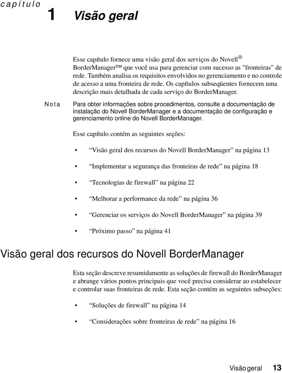 Os capítulos subseqüentes fornecem uma descrição mais detalhada de cada serviço do BorderManager.