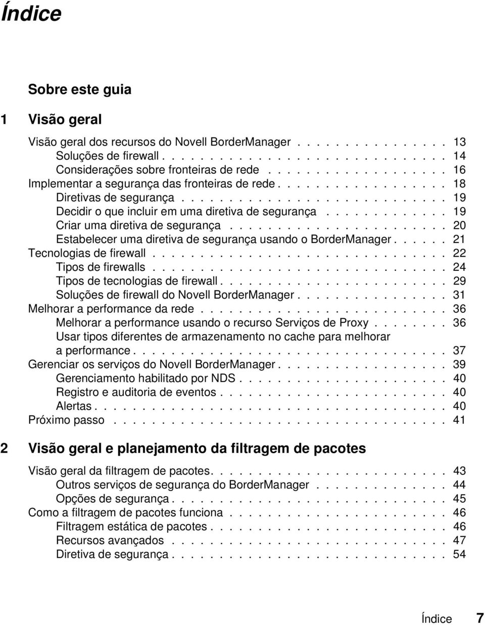 ............ 19 Criar uma diretiva de segurança....................... 20 Estabelecer uma diretiva de segurança usando o BorderManager...... 21 Tecnologias de firewall............................... 22 Tipos de firewalls.