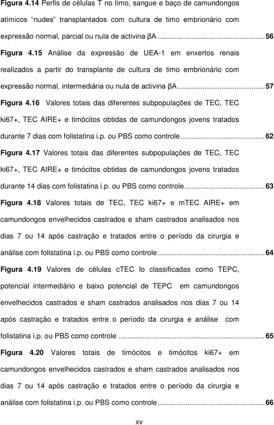 16 Valores totais das diferentes subpopulações de TEC, TEC ki67+, TEC AIRE+ e timócitos obtidas de camundongos jovens tratados durante 7 dias com folistatina i.p. ou PBS como controle... 62 Figura 4.