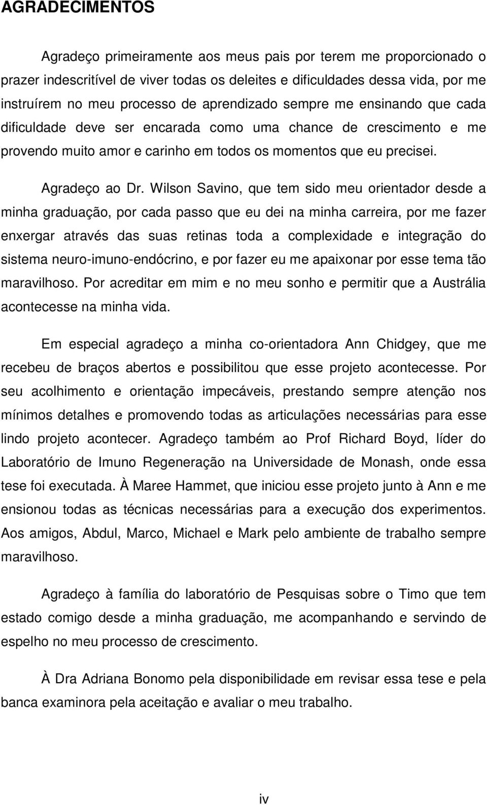 Wilson Savino, que tem sido meu orientador desde a minha graduação, por cada passo que eu dei na minha carreira, por me fazer enxergar através das suas retinas toda a complexidade e integração do