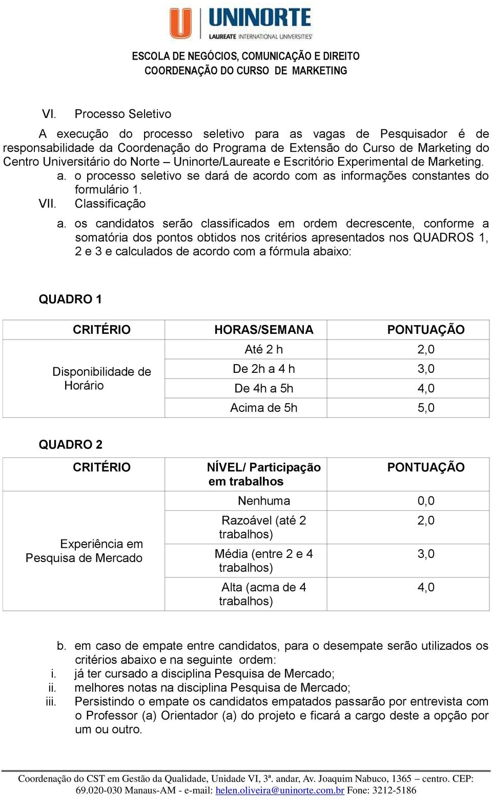 os candidatos serão classificados em ordem decrescente, conforme a somatória dos pontos obtidos nos critérios apresentados nos QUADROS 1, 2 e 3 e calculados de acordo com a fórmula abaixo: QUADRO 1