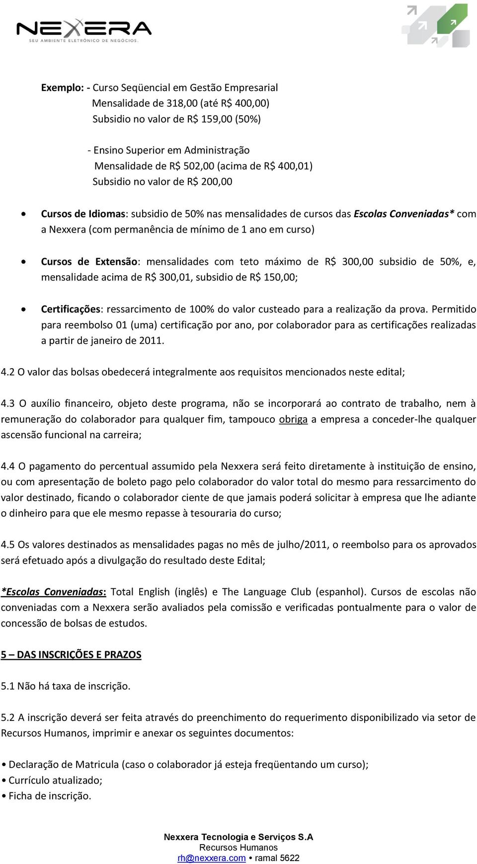 Extensão: mensalidades com teto máximo de R$ 300,00 subsidio de 50%, e, mensalidade acima de R$ 300,01, subsidio de R$ 150,00; Certificações: ressarcimento de 100% do valor custeado para a realização