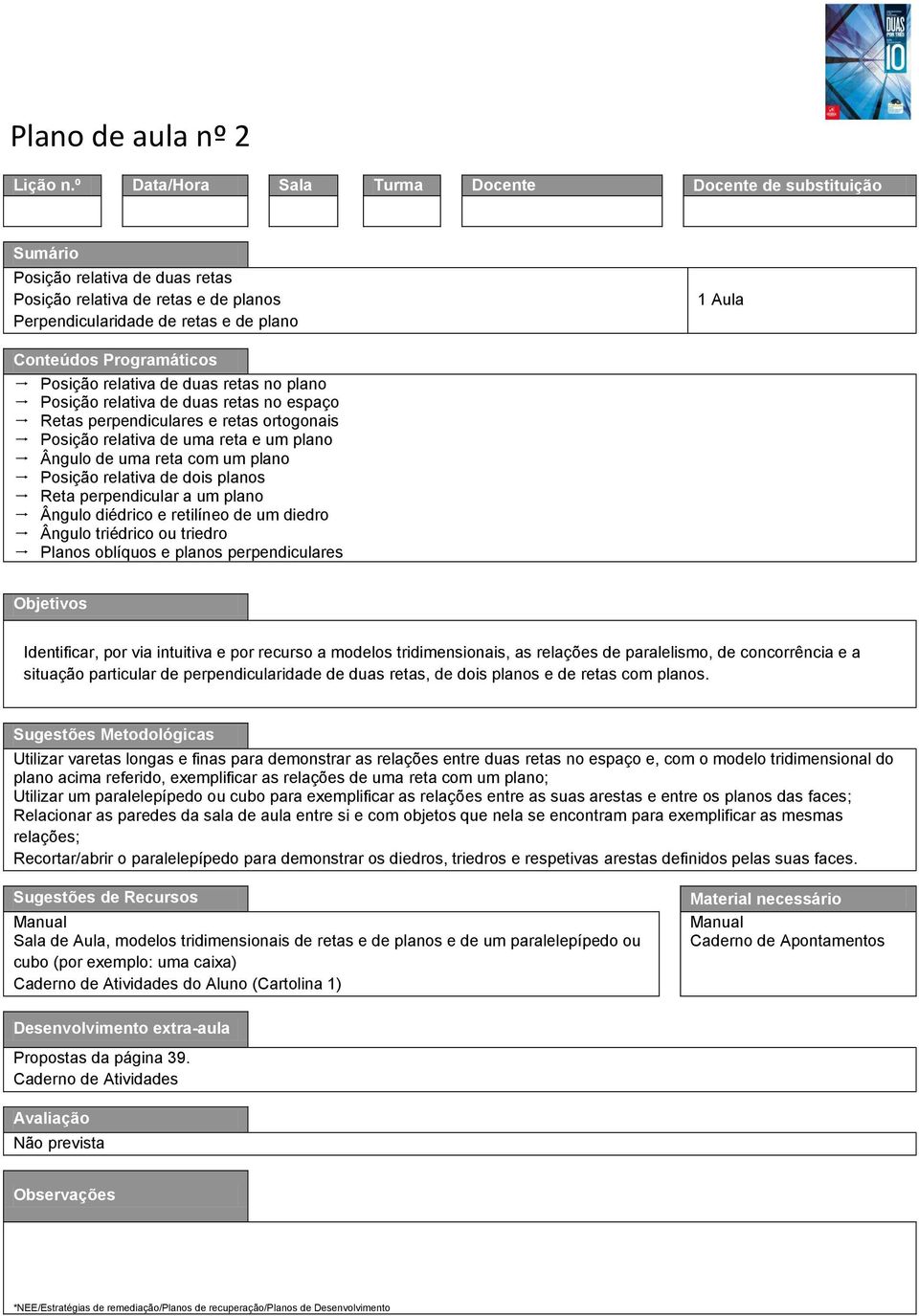 diédrico e retilíneo de um diedro Ângulo triédrico ou triedro Planos oblíquos e planos perpendiculares Identificar, por via intuitiva e por recurso a modelos tridimensionais, as relações de