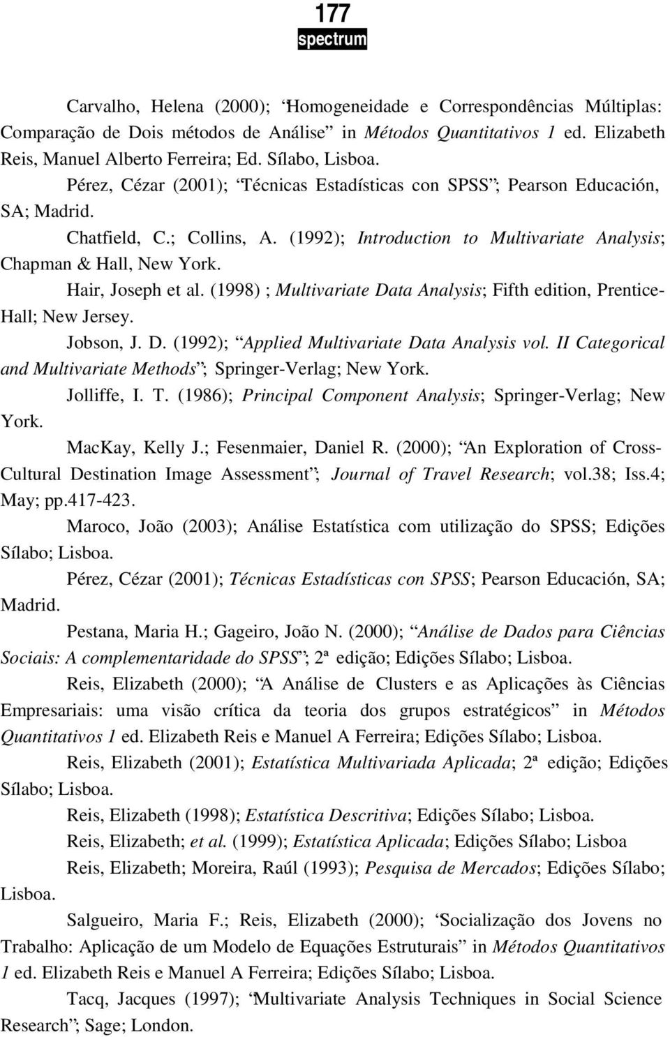 Hair, Joseph et al. (1998) ; Multivariate Data Analysis; Fifth edition, Prentice- Hall; New Jersey. Jobson, J. D. (1992); Applied Multivariate Data Analysis vol.