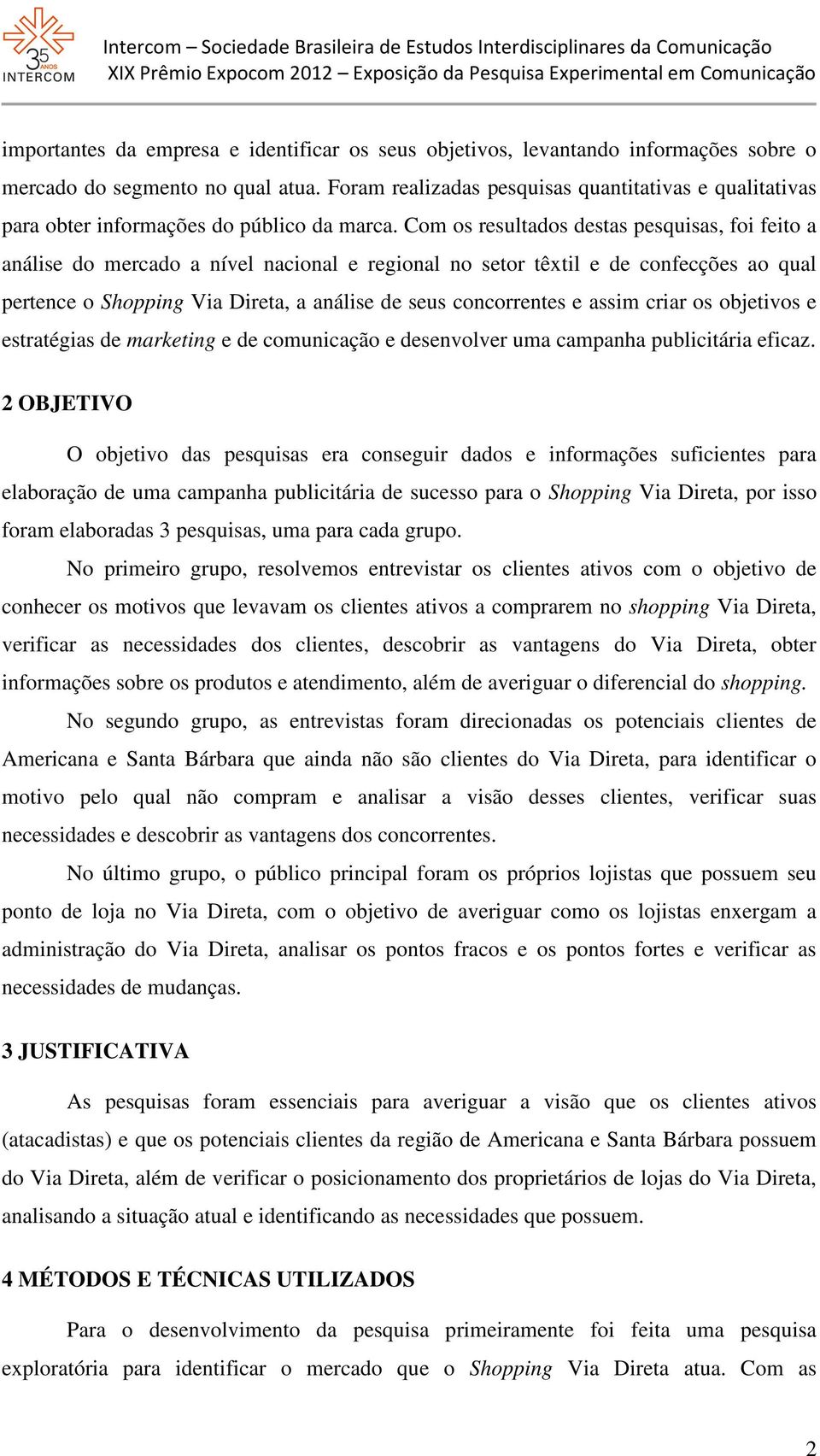 Com os resultados destas pesquisas, foi feito a análise do mercado a nível nacional e regional no setor têxtil e de confecções ao qual pertence o Shopping Via Direta, a análise de seus concorrentes e