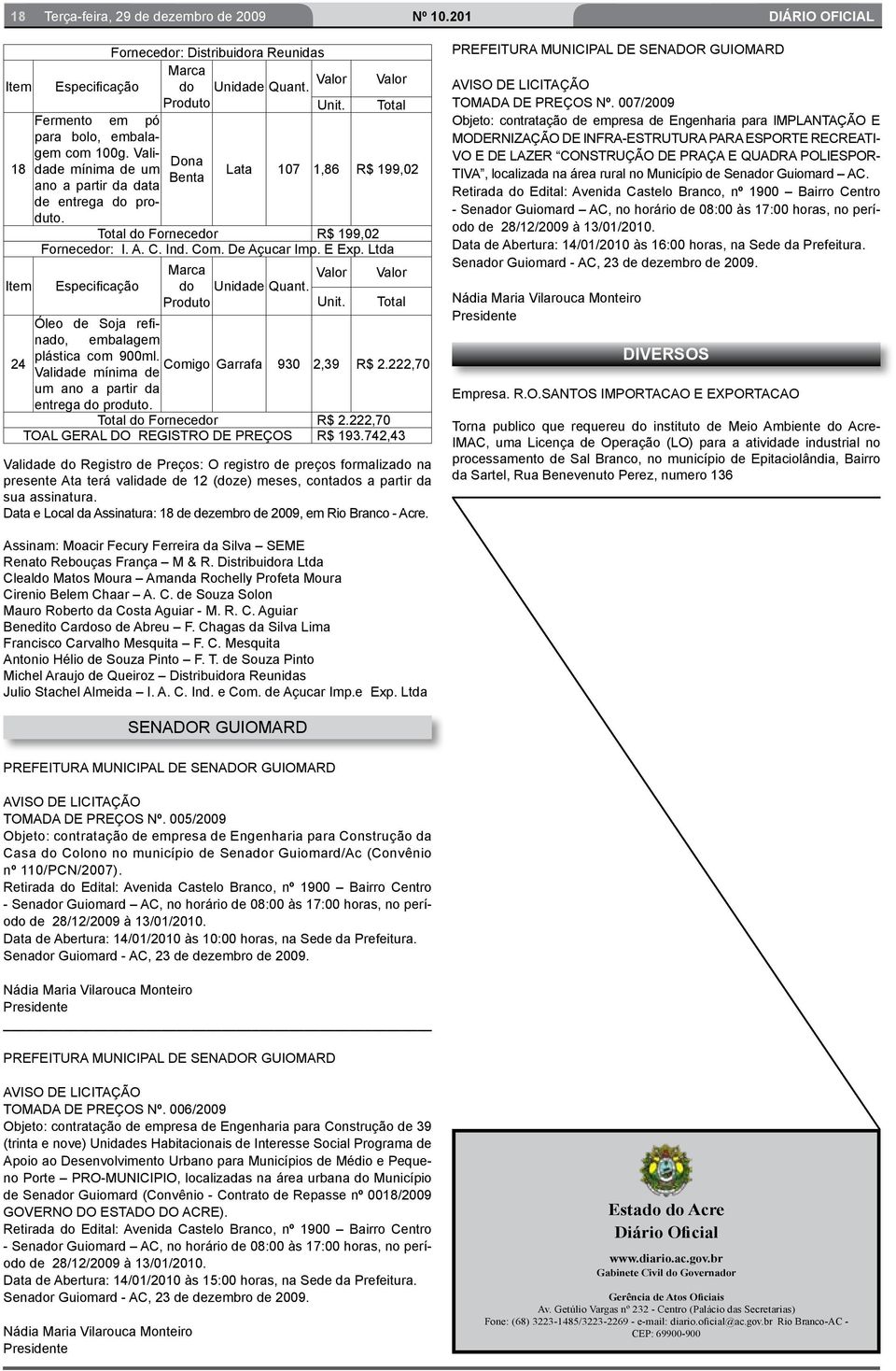 Ind. Com. De Açucar Imp. E Exp. Ltda Valor Valor Item Especificação do Unidade Quant. Produto Unit. Total Óleo de Soja refinado, embalagem 24 plástica com 900ml. Comigo Garrafa 930 2,39 R$ 2.