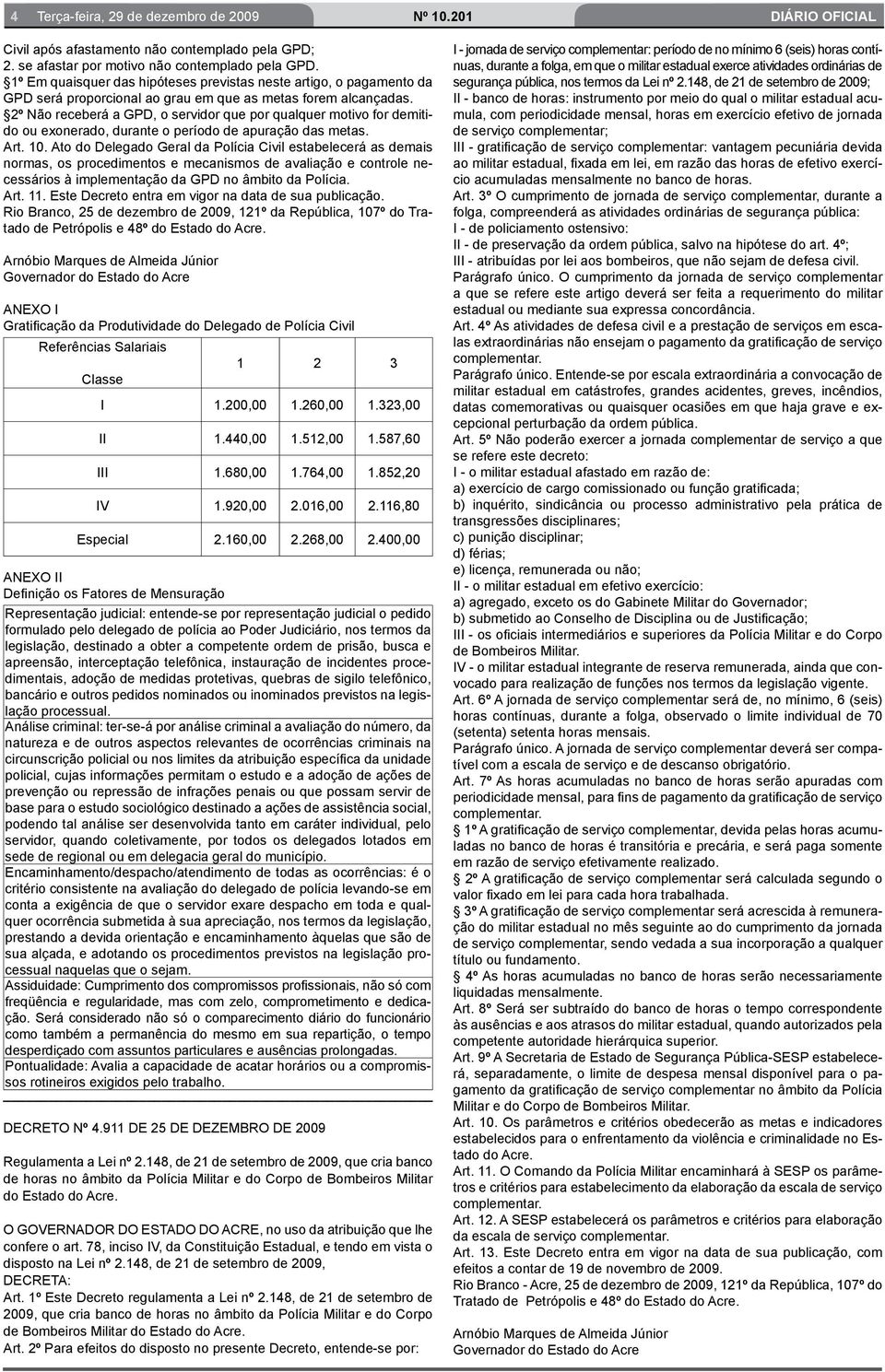 2º Não receberá a GPD, o servidor que por qualquer motivo for demitido ou exonerado, durante o período de apuração das metas. Art. 10.