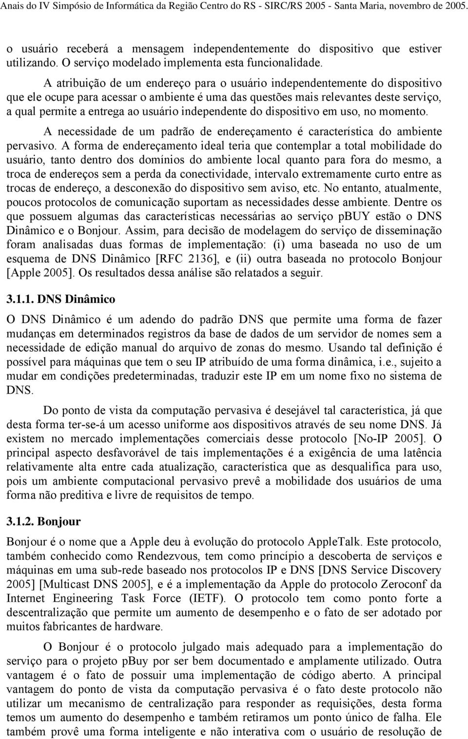 independente do dispositivo em uso, no momento. A necessidade de um padrão de endereçamento é característica do ambiente pervasivo.