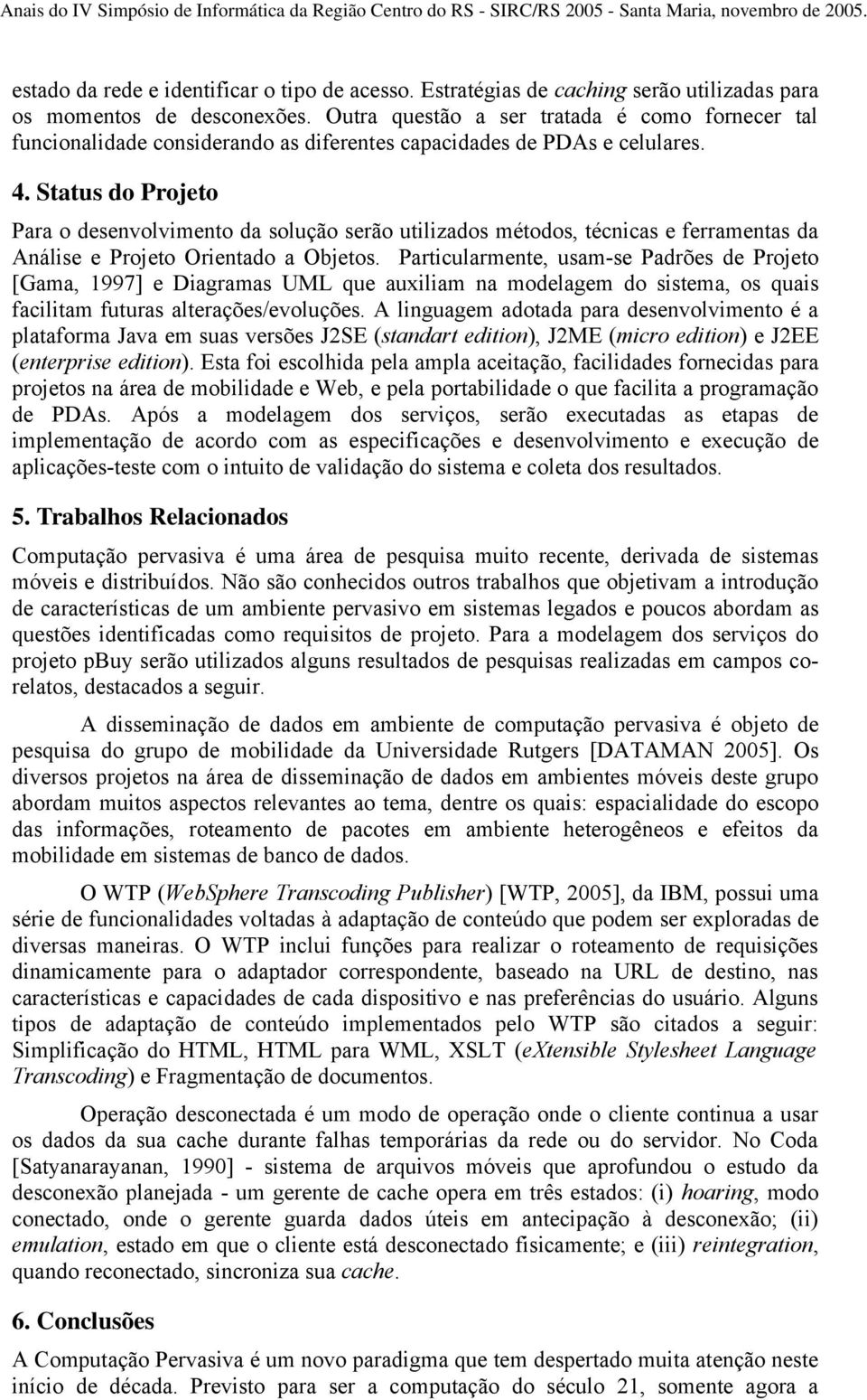 Status do Projeto Para o desenvolvimento da solução serão utilizados métodos, técnicas e ferramentas da Análise e Projeto Orientado a Objetos.