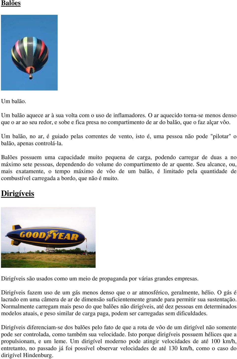 Um balão, no ar, é guiado pelas correntes de vento, isto é, uma pessoa não pode "pilotar" o balão, apenas controlá-la.