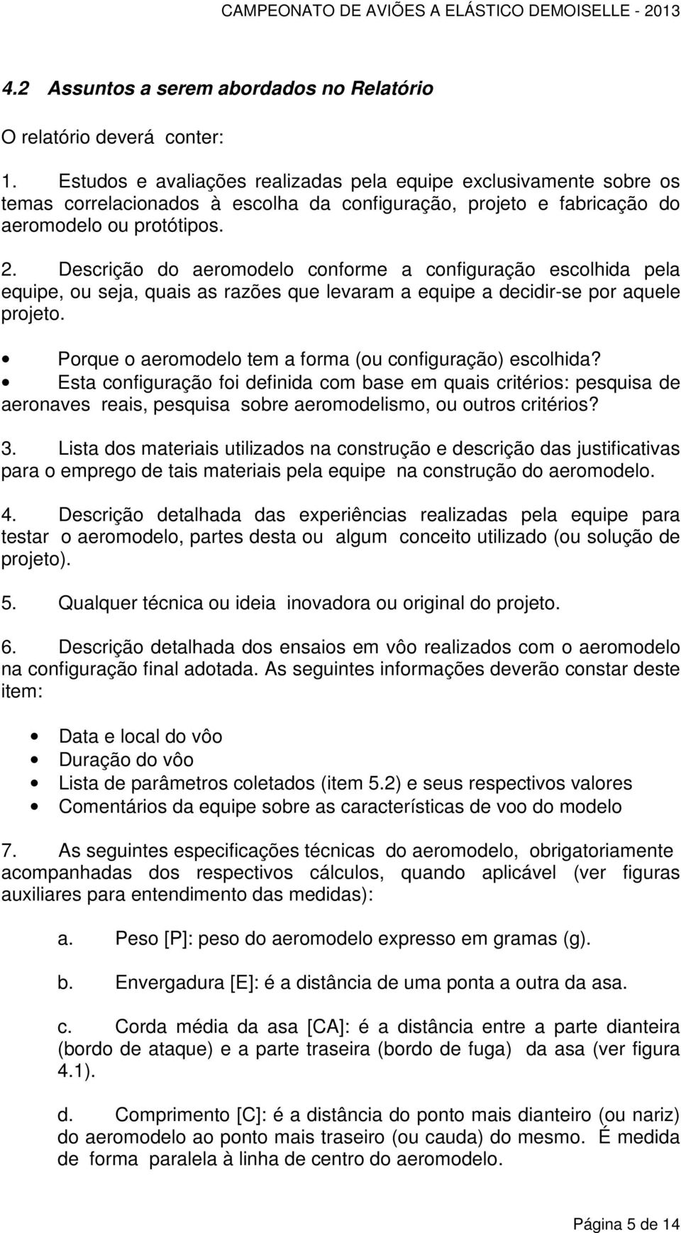 Descrição do aeromodelo conforme a configuração escolhida pela equipe, ou seja, quais as razões que levaram a equipe a decidir-se por aquele projeto.