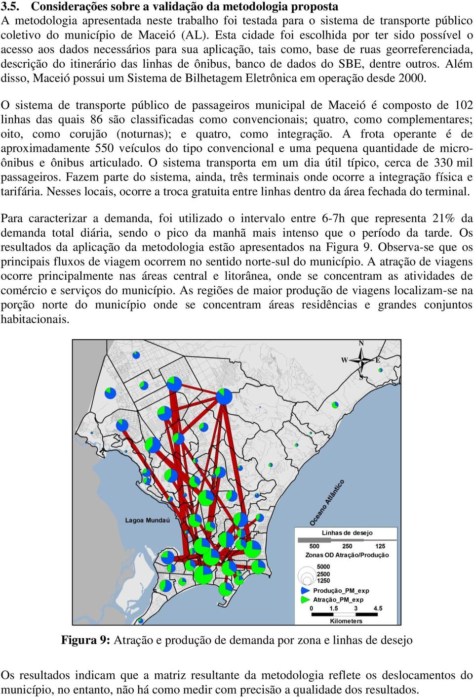 dados do SBE, dentre outros. Além disso, Maceió possui um Sistema de Bilhetagem Eletrônica em operação desde 2000.