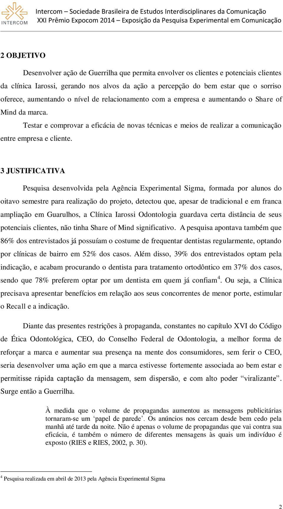 3 JUSTIFICATIVA Pesquisa desenvolvida pela Agência Experimental Sigma, formada por alunos do oitavo semestre para realização do projeto, detectou que, apesar de tradicional e em franca ampliação em