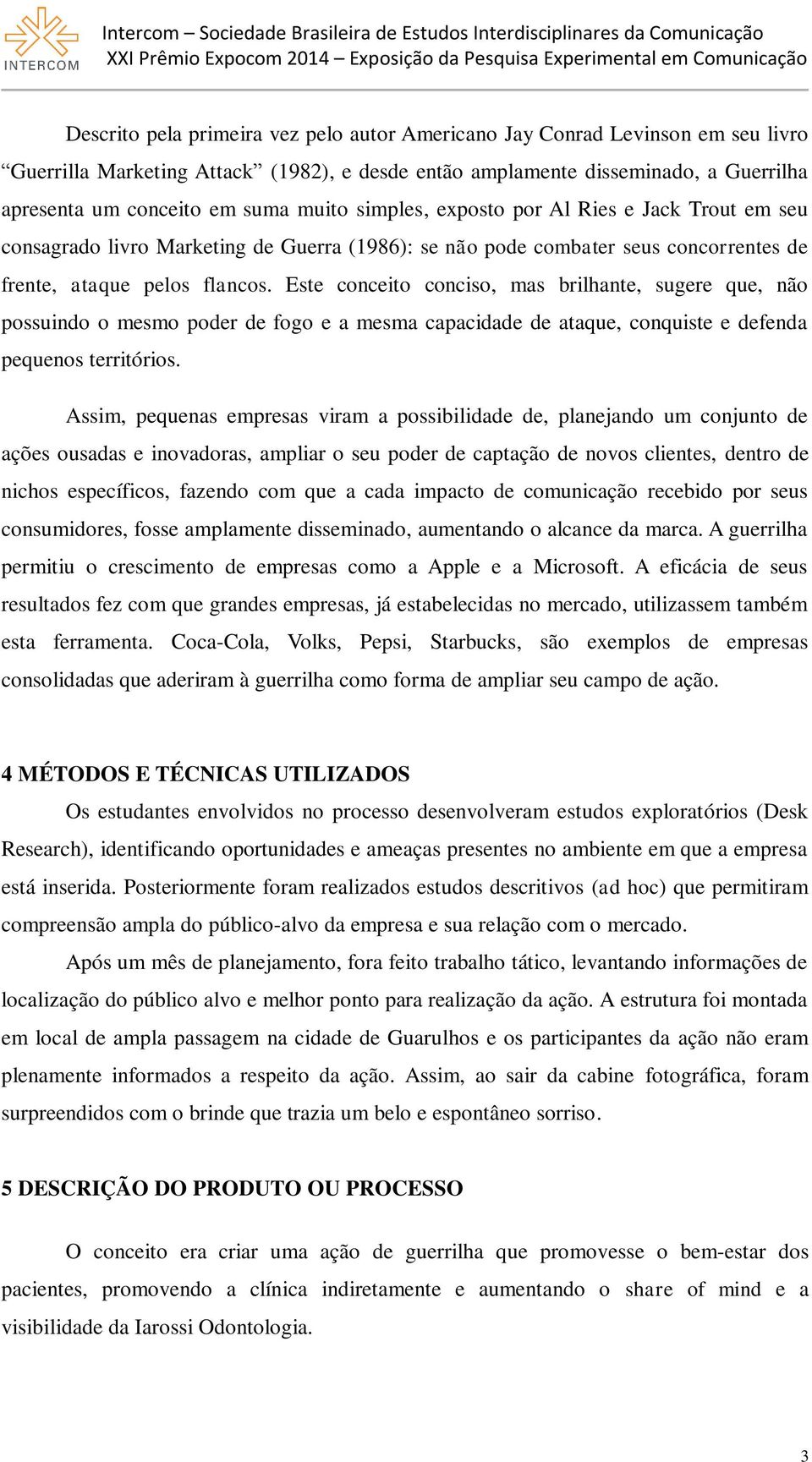 Este conceito conciso, mas brilhante, sugere que, não possuindo o mesmo poder de fogo e a mesma capacidade de ataque, conquiste e defenda pequenos territórios.