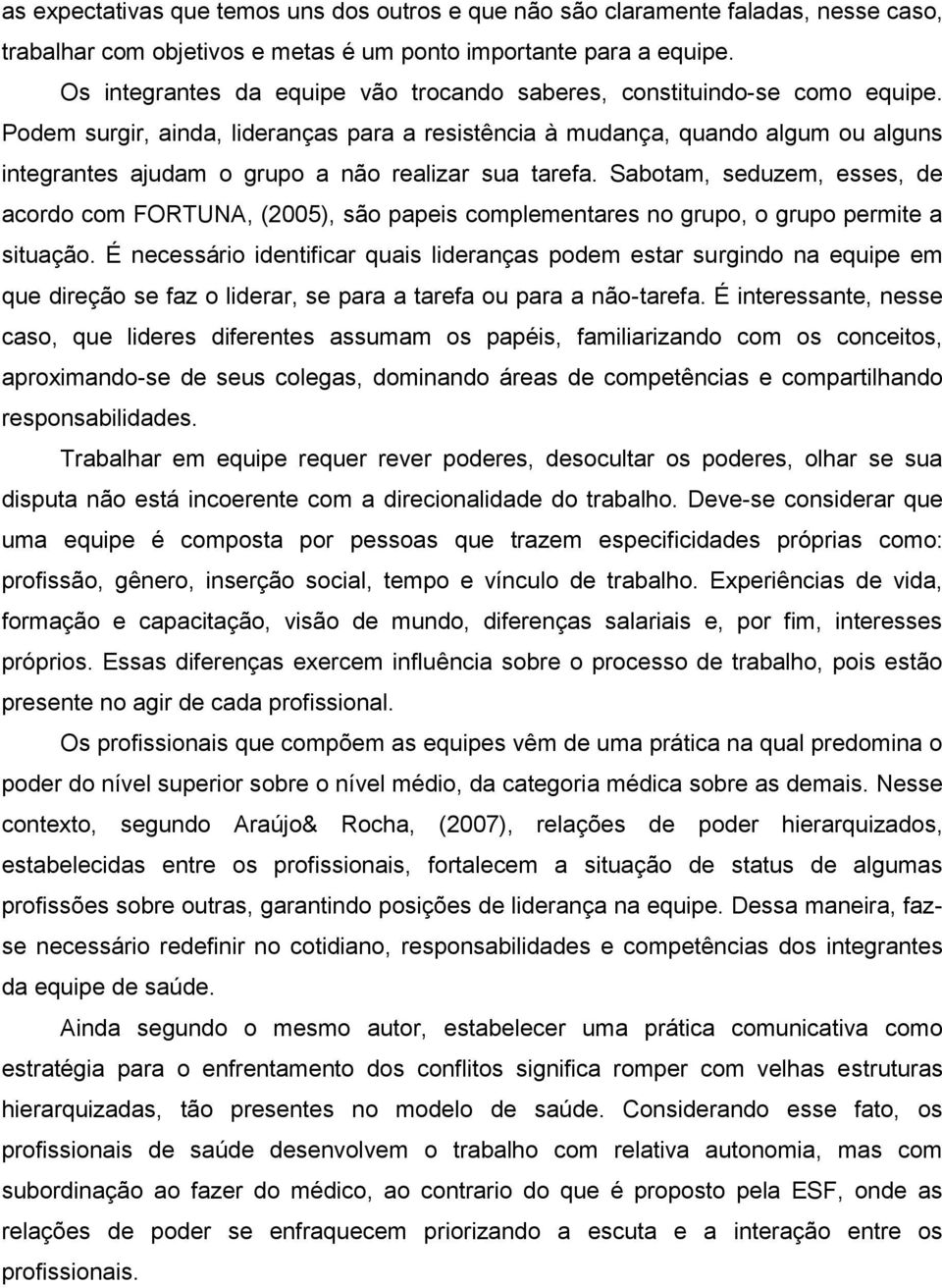 Podem surgir, ainda, lideranças para a resistência à mudança, quando algum ou alguns integrantes ajudam o grupo a não realizar sua tarefa.