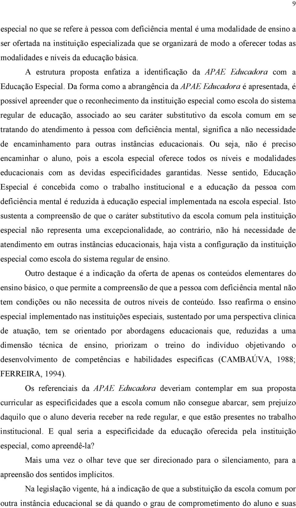 Da forma como a abrangência da APAE Educadora é apresentada, é possível apreender que o reconhecimento da instituição especial como escola do sistema regular de educação, associado ao seu caráter