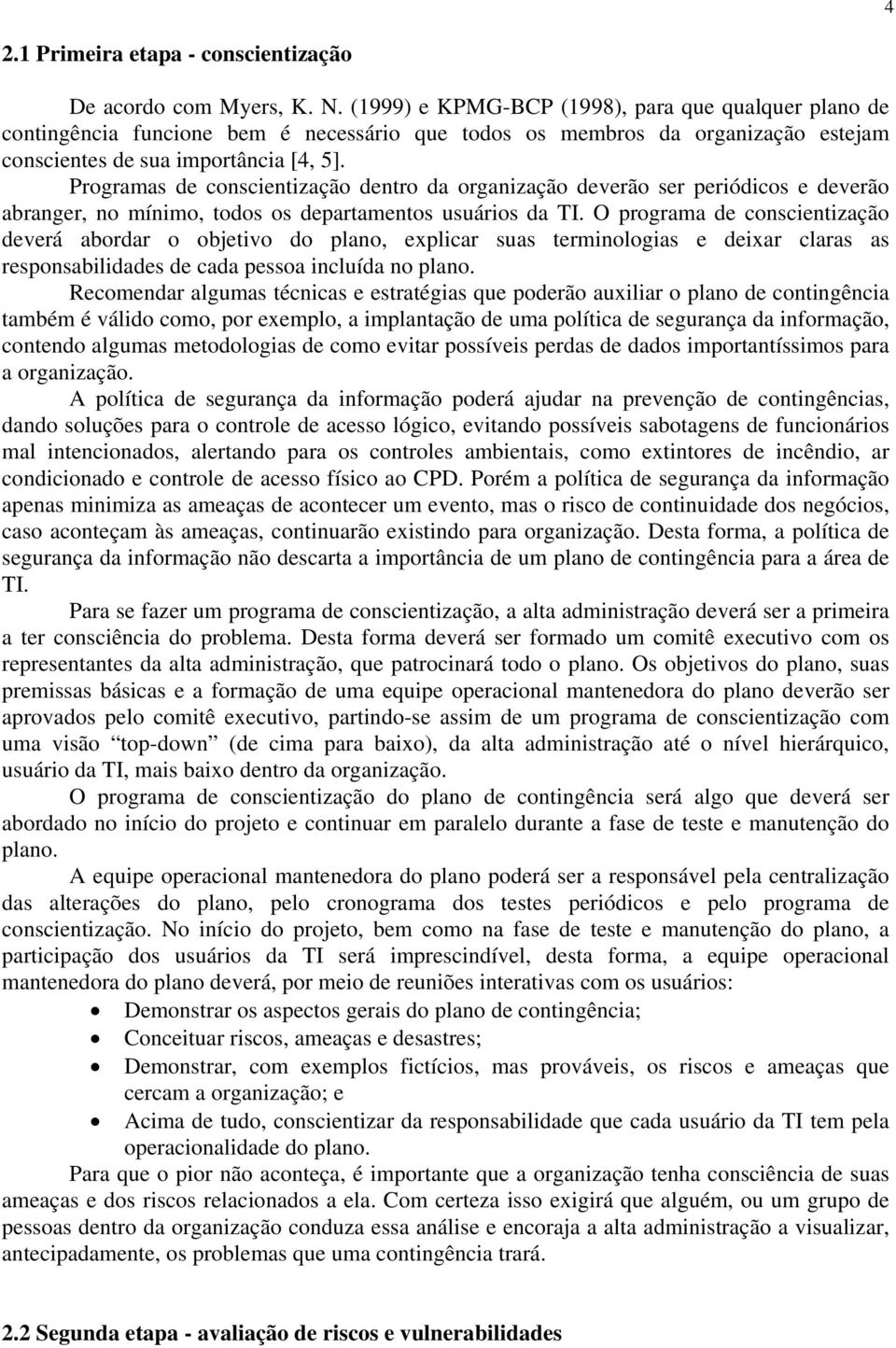 Programas de conscientização dentro da organização deverão ser periódicos e deverão abranger, no mínimo, todos os departamentos usuários da TI.