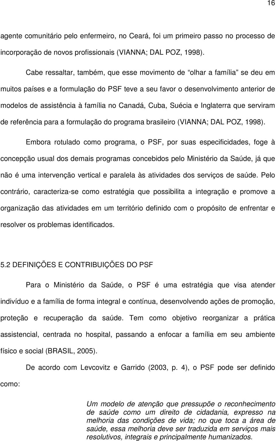 Cuba, Suécia e Inglaterra que serviram de referência para a formulação do programa brasileiro (VIANNA; DAL POZ, 1998).